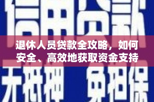 双牌退休人员贷款全攻略，如何安全、高效地获取资金支持