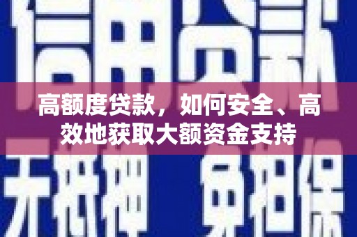 双牌高额度贷款，如何安全、高效地获取大额资金支持