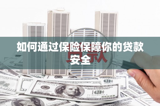 双牌如何通过保险保障你的贷款安全