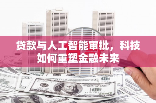 双牌贷款与人工智能审批，科技如何重塑金融未来