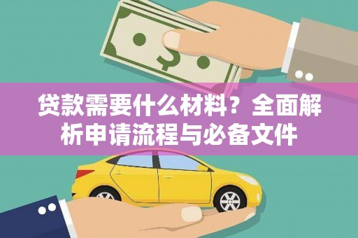 双牌贷款需要什么材料？全面解析申请流程与必备文件