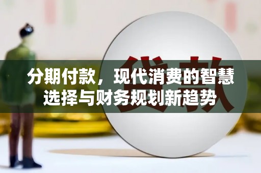 双牌分期付款，现代消费的智慧选择与财务规划新趋势