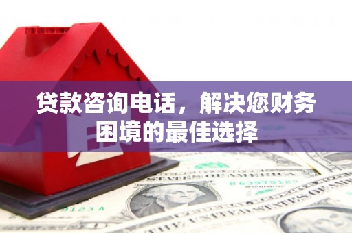双牌贷款咨询电话，解决您财务困境的最佳选择