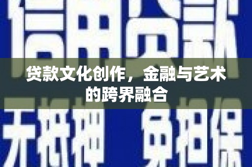 双牌贷款文化创作，金融与艺术的跨界融合