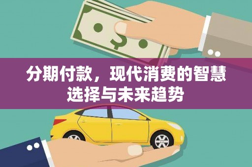 双牌分期付款，现代消费的智慧选择与未来趋势