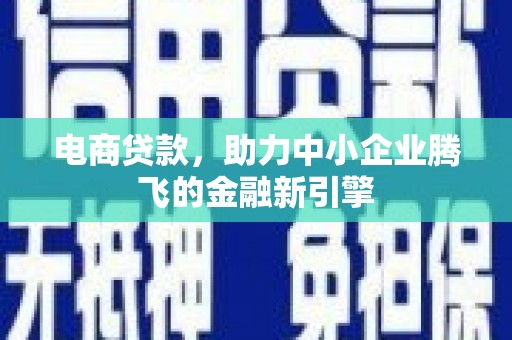 双牌电商贷款，助力中小企业腾飞的金融新引擎