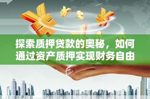双牌探索质押贷款的奥秘，如何通过资产质押实现财务自由
