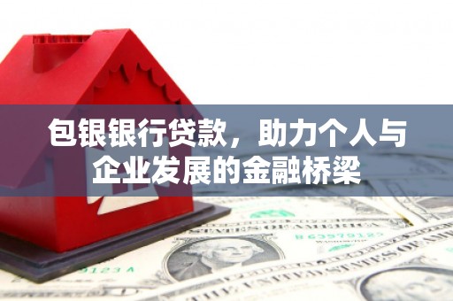 双牌包银银行贷款，助力个人与企业发展的金融桥梁