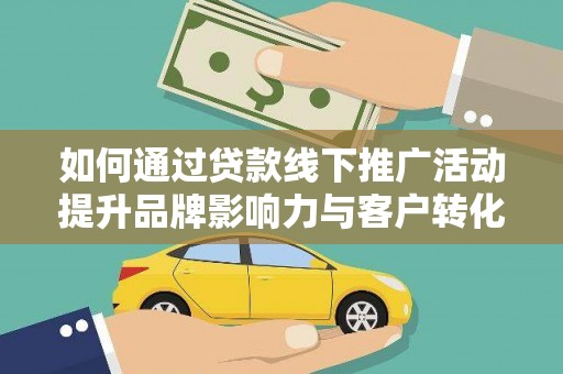 双牌如何通过贷款线下推广活动提升品牌影响力与客户转化率