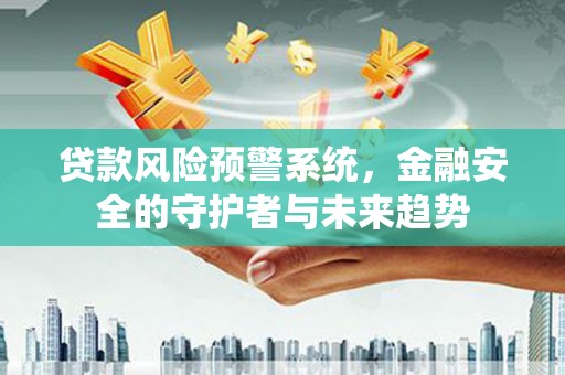 双牌贷款风险预警系统，金融安全的守护者与未来趋势