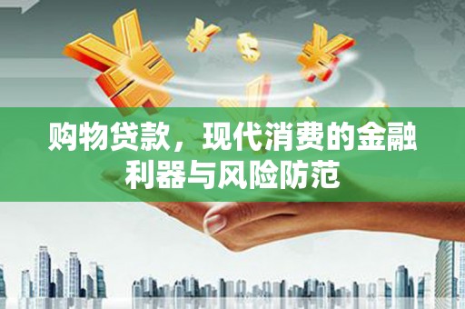 双牌购物贷款，现代消费的金融利器与风险防范