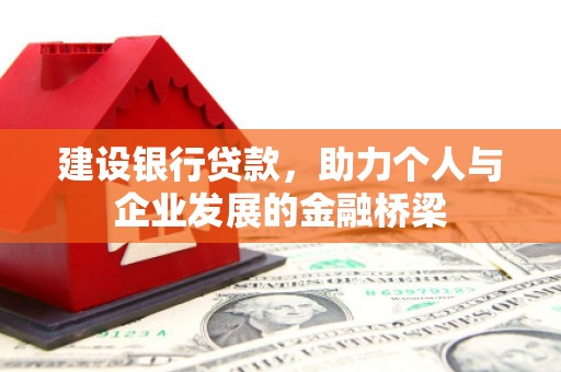 双牌建设银行贷款，助力个人与企业发展的金融桥梁