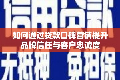 双牌如何通过贷款口碑营销提升品牌信任与客户忠诚度