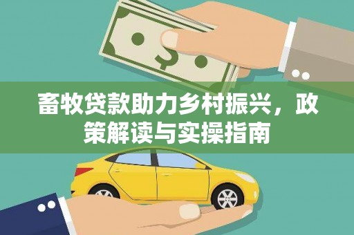 双牌畜牧贷款助力乡村振兴，政策解读与实操指南