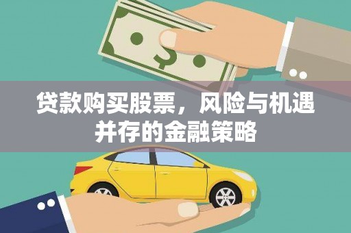 双牌贷款购买股票，风险与机遇并存的金融策略