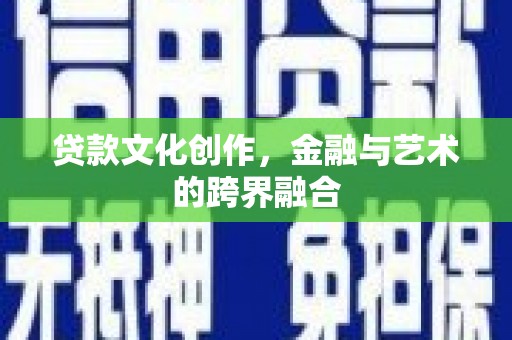 双牌贷款文化创作，金融与艺术的跨界融合