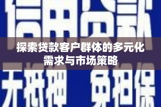 双牌探索贷款客户群体的多元化需求与市场策略