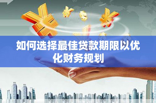 双牌如何选择最佳贷款期限以优化财务规划