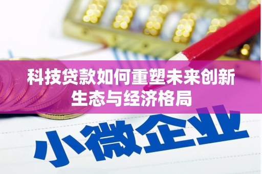 双牌科技贷款如何重塑未来创新生态与经济格局